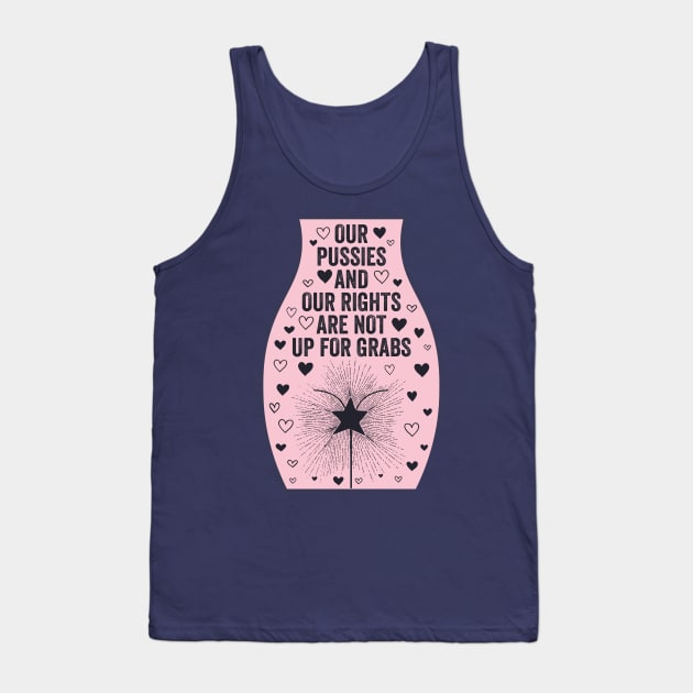 Our Pussies and Our Rights Are Not Up For Grabs Tank Top by kippygo